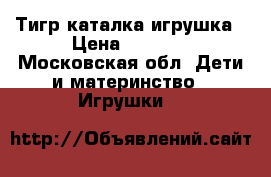 Тигр каталка игрушка › Цена ­ 1 000 - Московская обл. Дети и материнство » Игрушки   